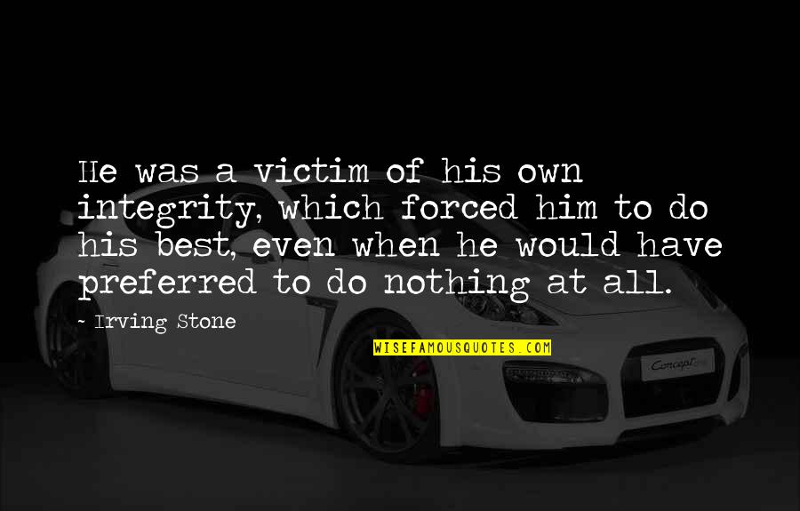 Paternal Pride Quotes By Irving Stone: He was a victim of his own integrity,