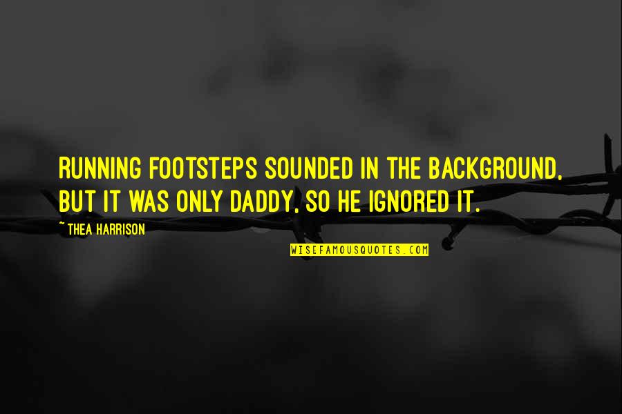 Paternal Wisdom Quotes By Thea Harrison: Running footsteps sounded in the background, but it Paternal Wisdom Quotes By Thea Harrison: Running footsteps sounded in the background, but it