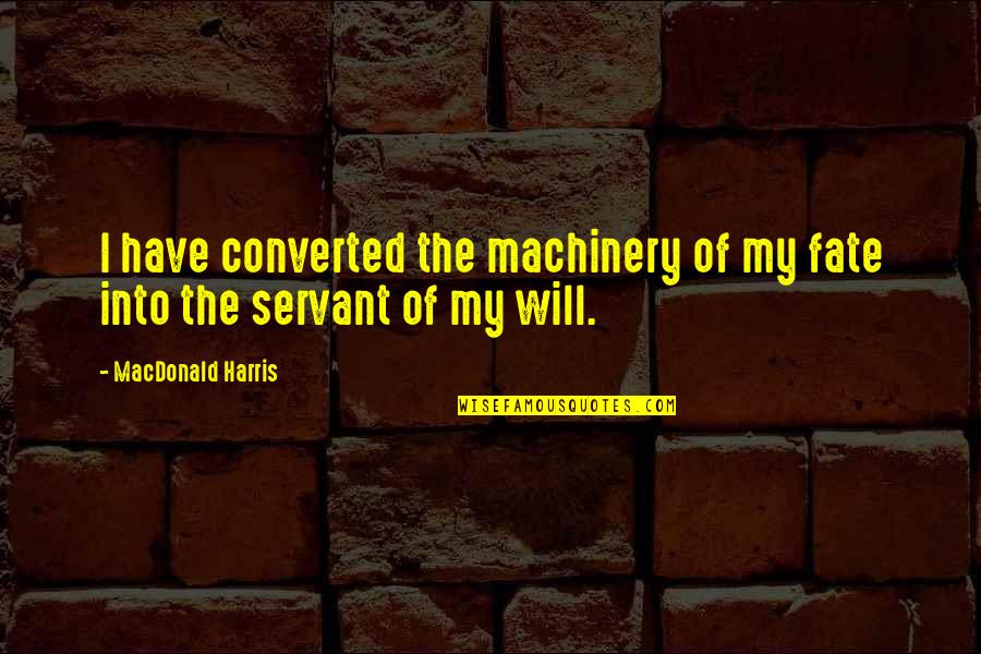 Paternalisme Quotes By MacDonald Harris: I have converted the machinery of my fate Paternalisme Quotes By MacDonald Harris: I have converted the machinery of my fate