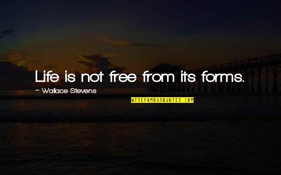 Paternalisme Quotes By Wallace Stevens: Life is not free from its forms.