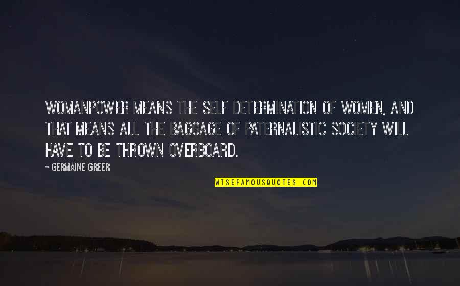 Paternalistic Quotes By Germaine Greer: Womanpower means the self determination of women, and Paternalistic Quotes By Germaine Greer: Womanpower means the self determination of women, and