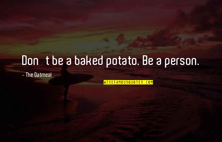 Paternalistic Society Quotes By The Oatmeal: Don't be a baked potato. Be a person. Paternalistic Society Quotes By The Oatmeal: Don't be a baked potato. Be a person.