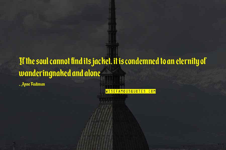 Paternalistically Quotes By Anne Fadiman: If the soul cannot find its jacket. it Paternalistically Quotes By Anne Fadiman: If the soul cannot find its jacket. it