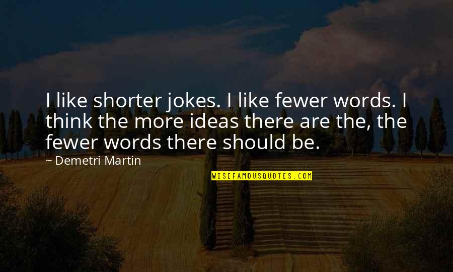 Paternalistically Quotes By Demetri Martin: I like shorter jokes. I like fewer words.
