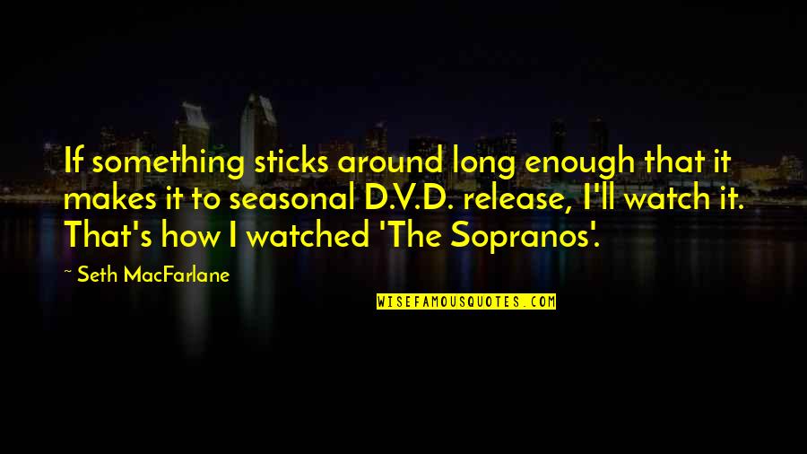 Paternidad De Dios Quotes By Seth MacFarlane: If something sticks around long enough that it Paternidad De Dios Quotes By Seth MacFarlane: If something sticks around long enough that it