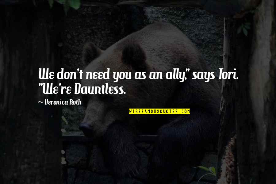 Paternidad De Dios Quotes By Veronica Roth: We don't need you as an ally," says Paternidad De Dios Quotes By Veronica Roth: We don't need you as an ally," says