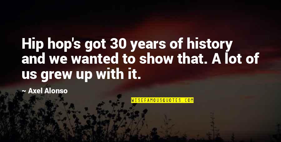 Paternidade Crista Quotes By Axel Alonso: Hip hop's got 30 years of history and Paternidade Crista Quotes By Axel Alonso: Hip hop's got 30 years of history and