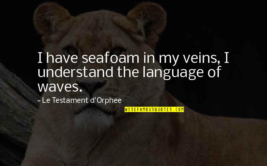 Paterniti Family Crest Quotes By Le Testament D'Orphee: I have seafoam in my veins, I understand Paterniti Family Crest Quotes By Le Testament D'Orphee: I have seafoam in my veins, I understand
