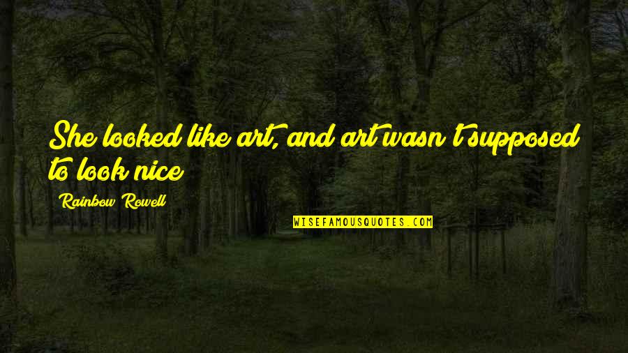 Paternity Fraud Quotes By Rainbow Rowell: She looked like art, and art wasn't supposed Paternity Fraud Quotes By Rainbow Rowell: She looked like art, and art wasn't supposed