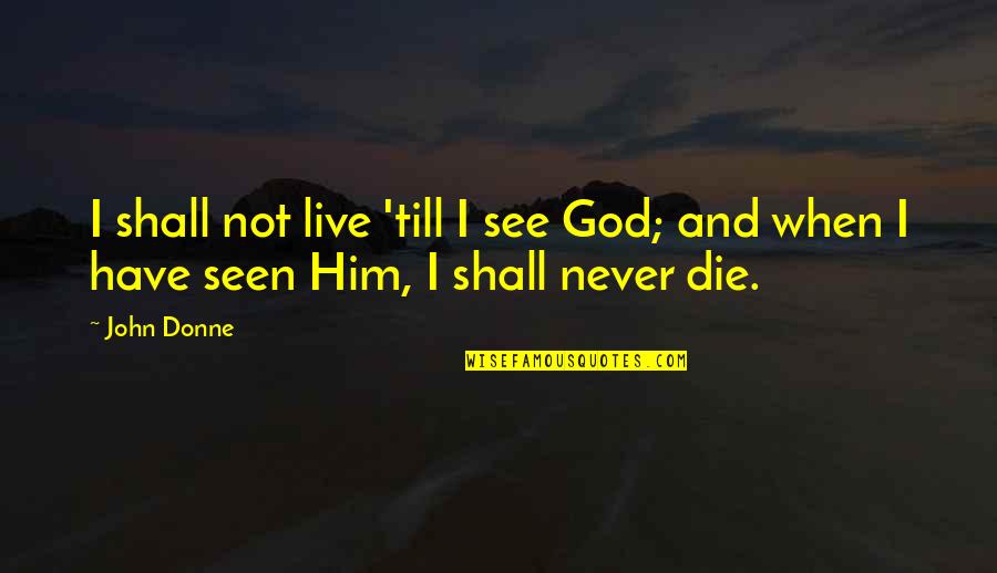 Paternoster Quotes By John Donne: I shall not live 'till I see God;