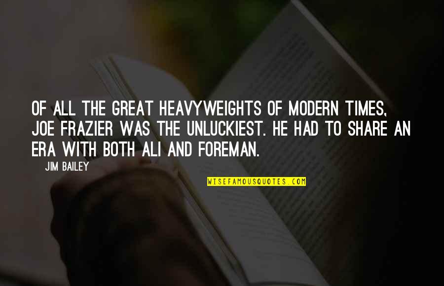 Paternostro Family Foundation Quotes By Jim Bailey: Of all the great heavyweights of modern times, Paternostro Family Foundation Quotes By Jim Bailey: Of all the great heavyweights of modern times,