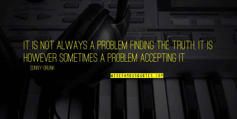 Paters Quotes By Sunny-Drunk: It is not always a problem finding the