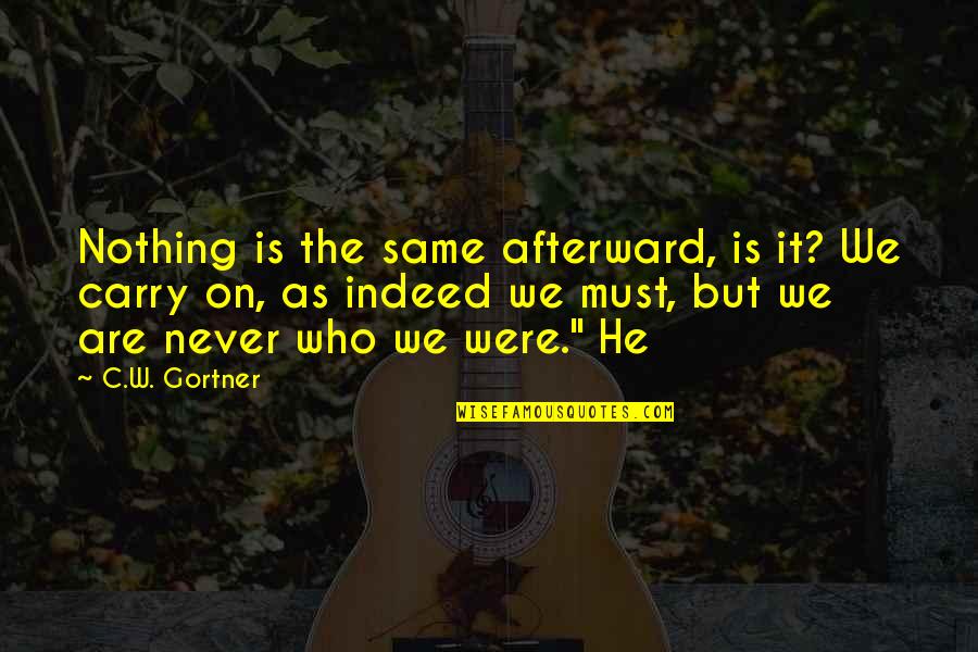 Paterson William Carlos Williams Quotes By C.W. Gortner: Nothing is the same afterward, is it? We Paterson William Carlos Williams Quotes By C.W. Gortner: Nothing is the same afterward, is it? We