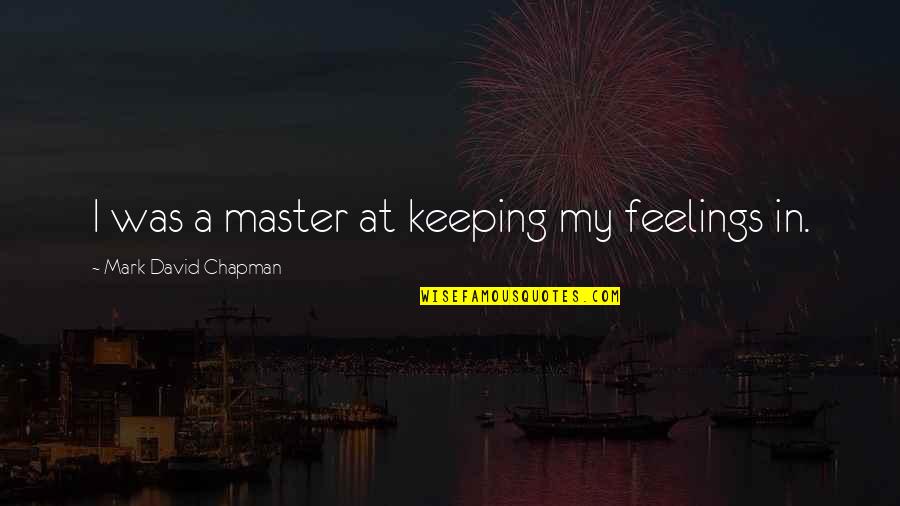 Patetica Generacion Quotes By Mark David Chapman: I was a master at keeping my feelings