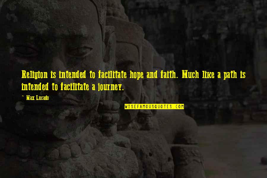 Path And Journey Quotes By Max Lucado: Religion is intended to facilitate hope and faith. Path And Journey Quotes By Max Lucado: Religion is intended to facilitate hope and faith.