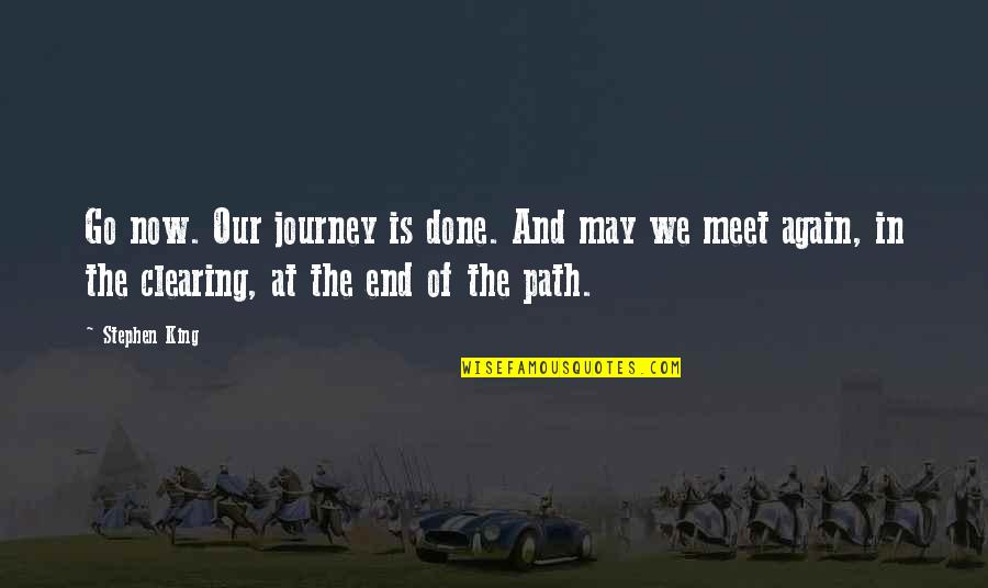 Path And Journey Quotes By Stephen King: Go now. Our journey is done. And may Path And Journey Quotes By Stephen King: Go now. Our journey is done. And may