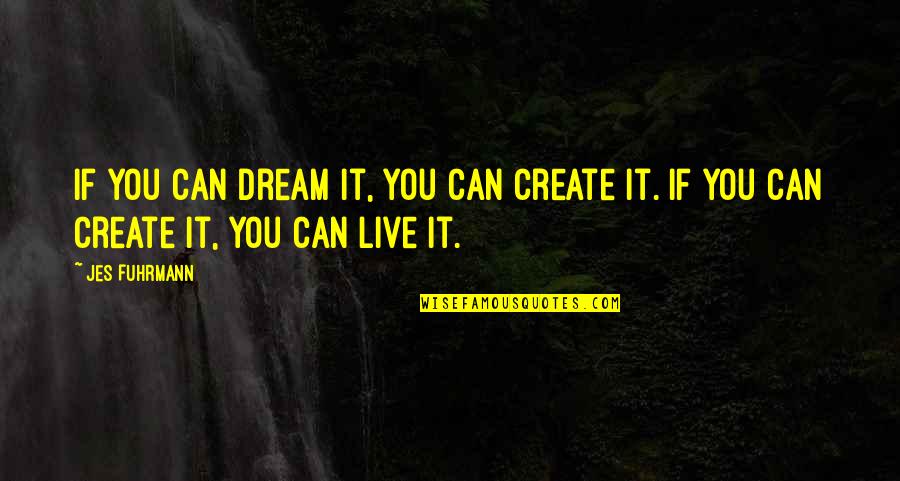 Path Breaking Quotes By Jes Fuhrmann: If you can dream it, you can create