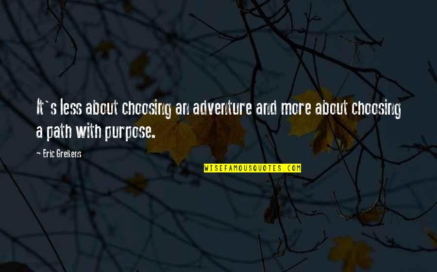 Path Choosing Quotes By Eric Greitens: It's less about choosing an adventure and more