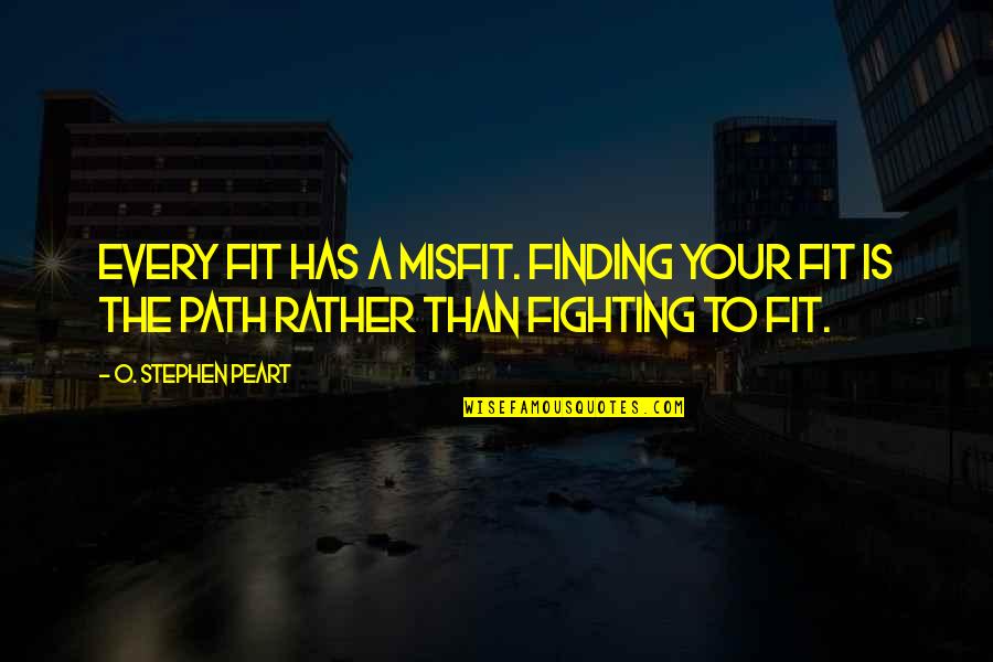 Path Finding Quotes By O. Stephen Peart: Every fit has a misfit. Finding your fit