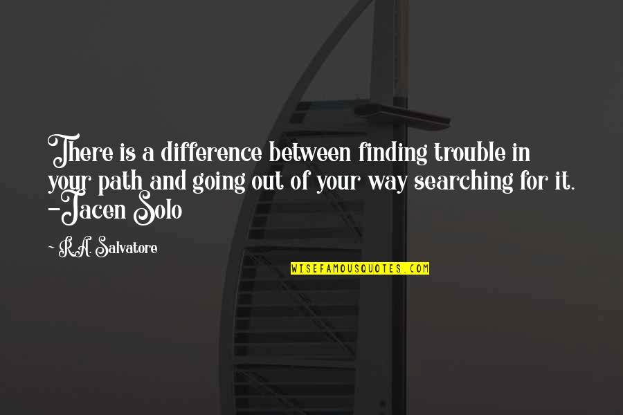 Path Finding Quotes By R.A. Salvatore: There is a difference between finding trouble in