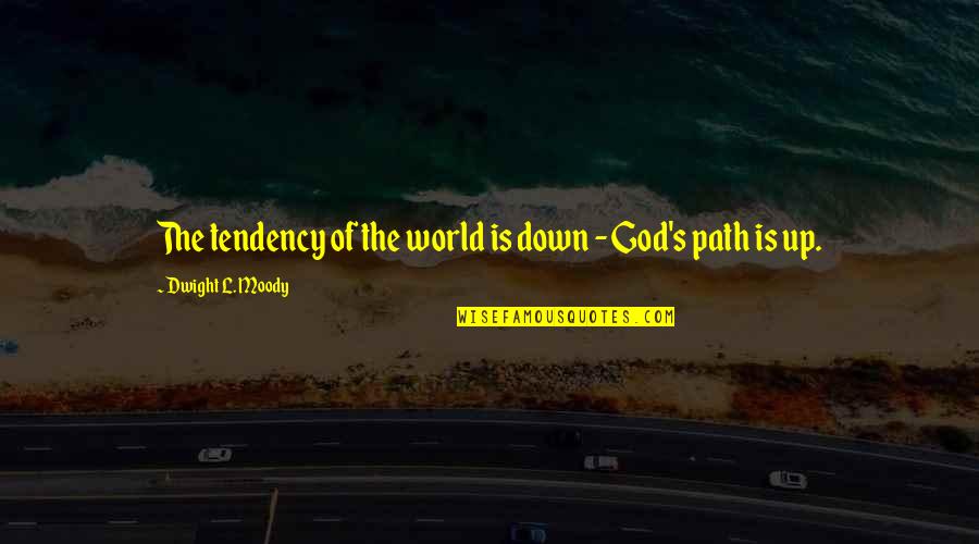 Path God Quotes By Dwight L. Moody: The tendency of the world is down -