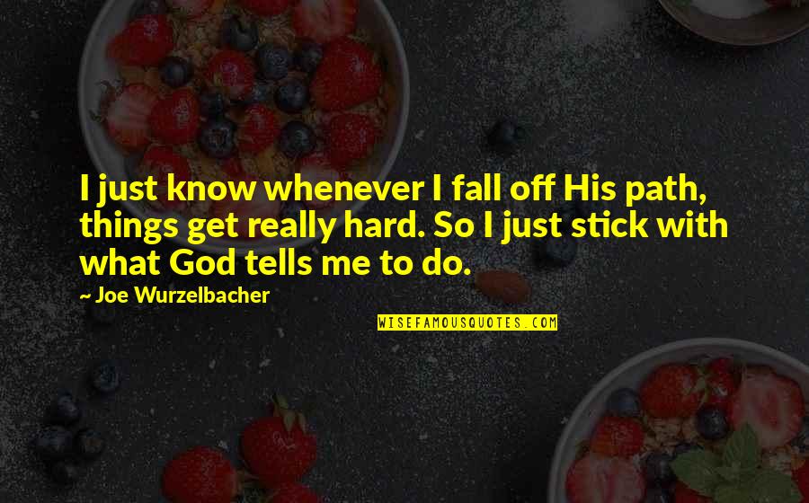Path God Quotes By Joe Wurzelbacher: I just know whenever I fall off His