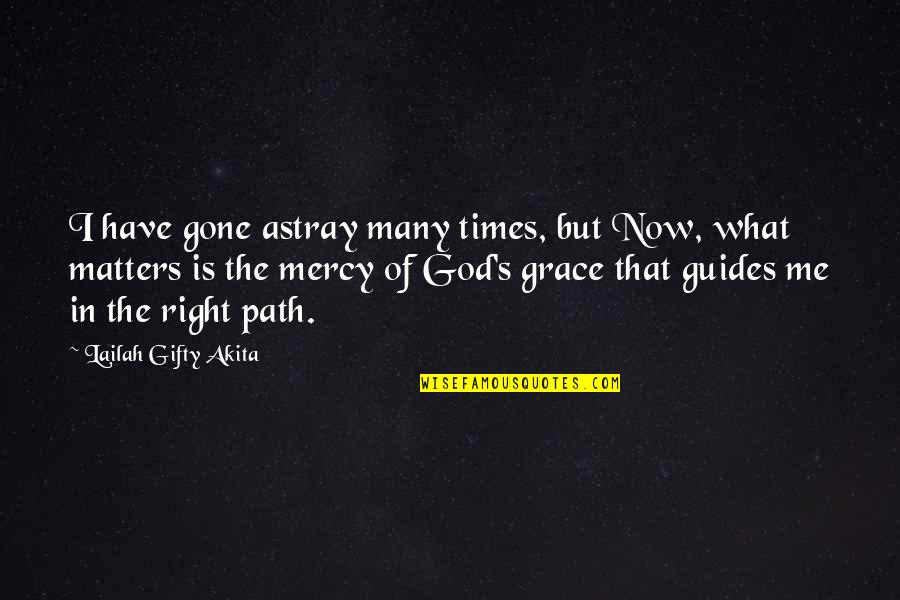 Path God Quotes By Lailah Gifty Akita: I have gone astray many times, but Now,