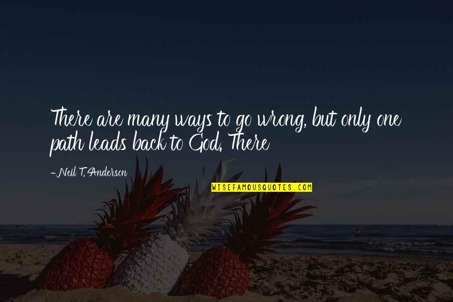 Path God Quotes By Neil T. Anderson: There are many ways to go wrong, but