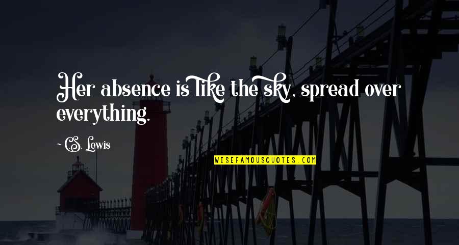 Path Indo Quotes By C.S. Lewis: Her absence is like the sky, spread over