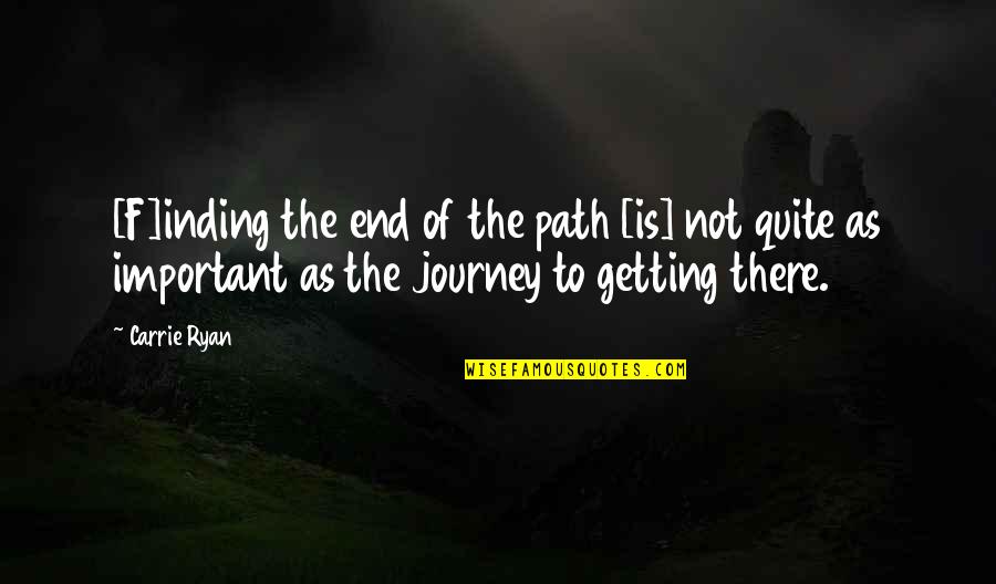 Path Journey Quotes By Carrie Ryan: [F]inding the end of the path [is] not