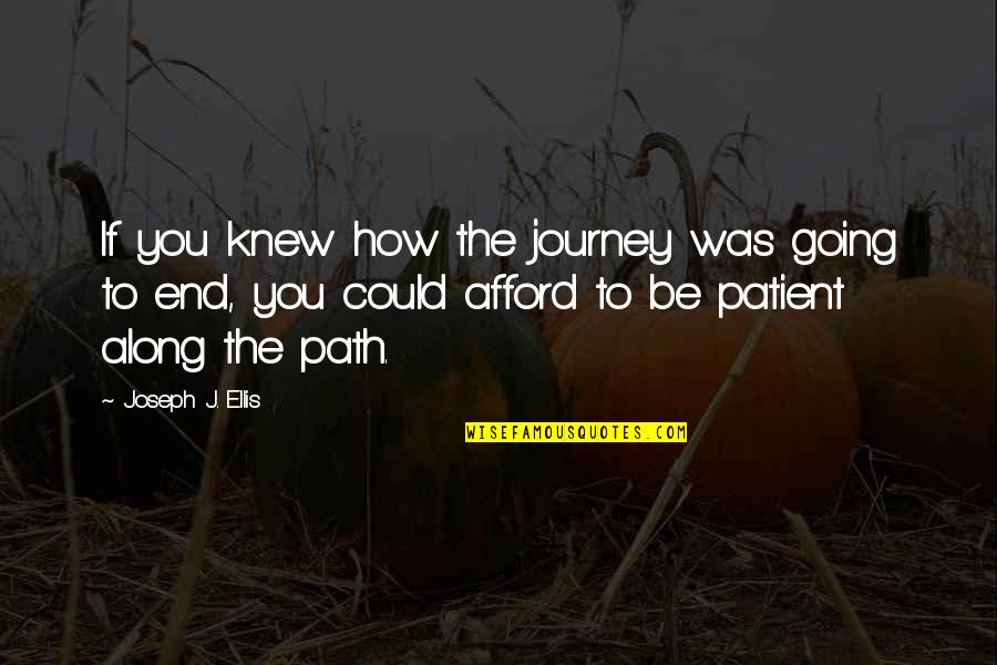 Path Journey Quotes By Joseph J. Ellis: If you knew how the journey was going