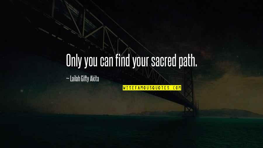 Path Journey Quotes By Lailah Gifty Akita: Only you can find your sacred path.