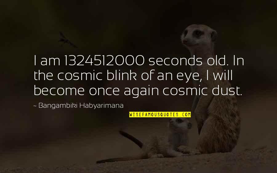 Path Leading Quotes By Bangambiki Habyarimana: I am 1324512000 seconds old. In the cosmic