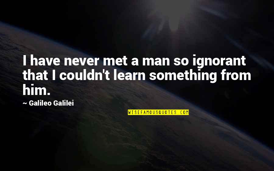 Path Less Taken Quote Quotes By Galileo Galilei: I have never met a man so ignorant