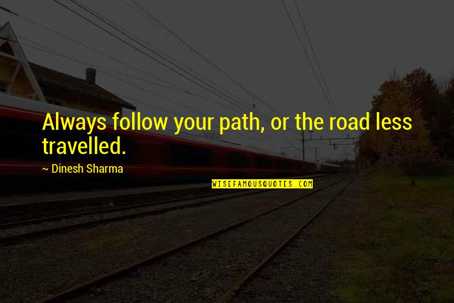 Path Less Travelled Quotes By Dinesh Sharma: Always follow your path, or the road less