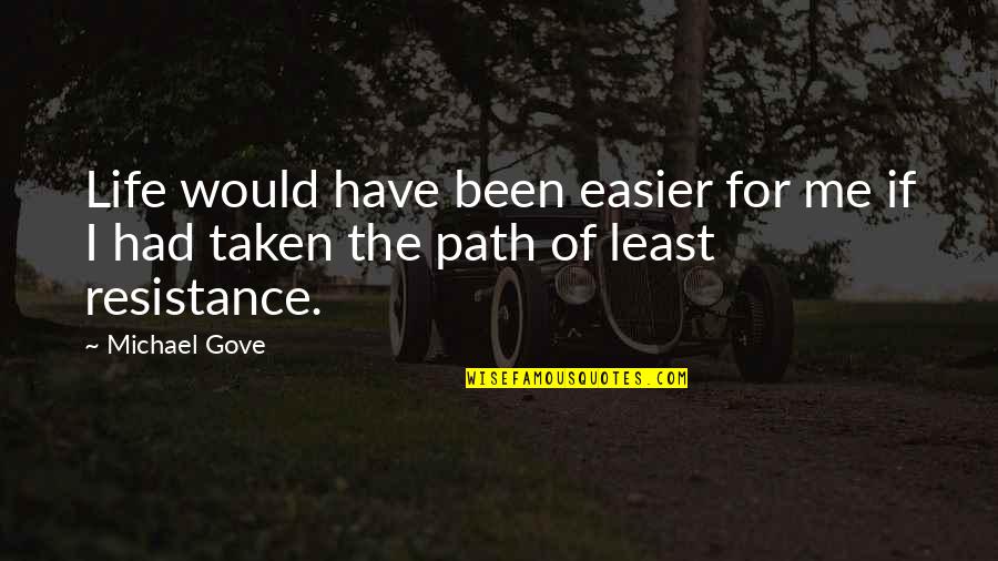 Path Not Taken Quotes By Michael Gove: Life would have been easier for me if