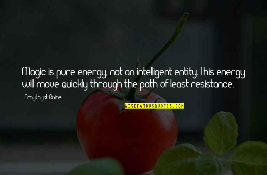 Path Of Least Resistance Quotes By Amythyst Raine: Magic is pure energy, not an intelligent entity.