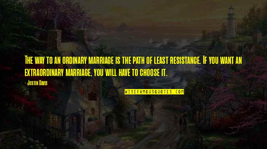 Path Of Least Resistance Quotes By Justin Davis: The way to an ordinary marriage is the