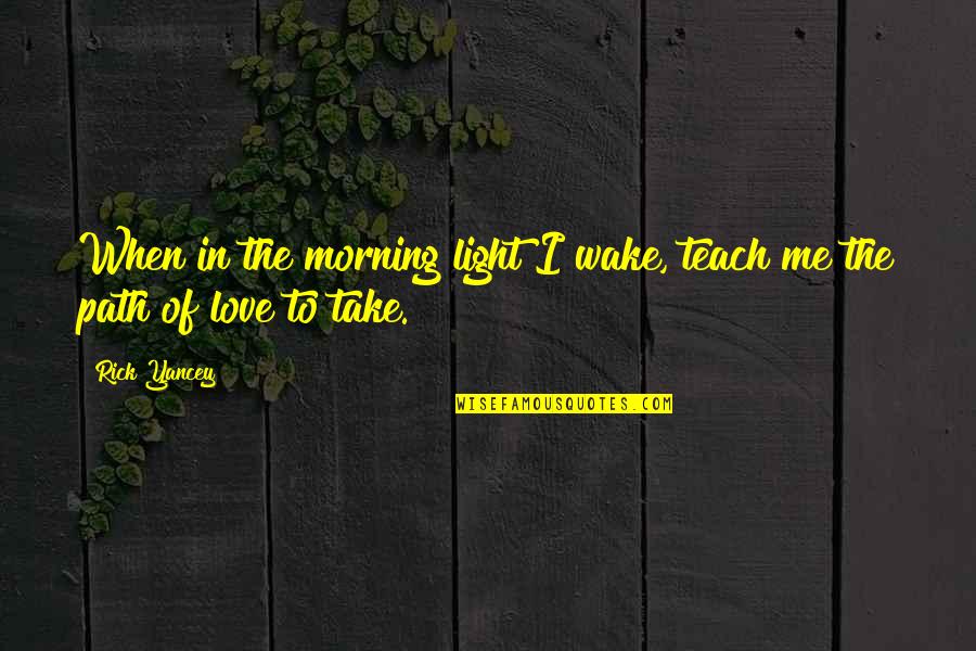 Path Of Light Quotes By Rick Yancey: When in the morning light I wake, teach
