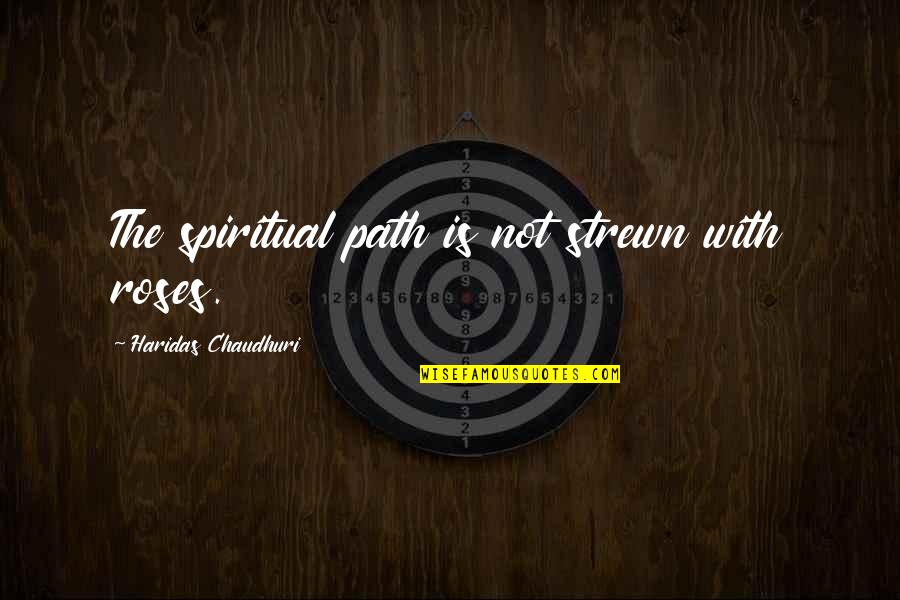 Path Rose Quotes By Haridas Chaudhuri: The spiritual path is not strewn with roses.