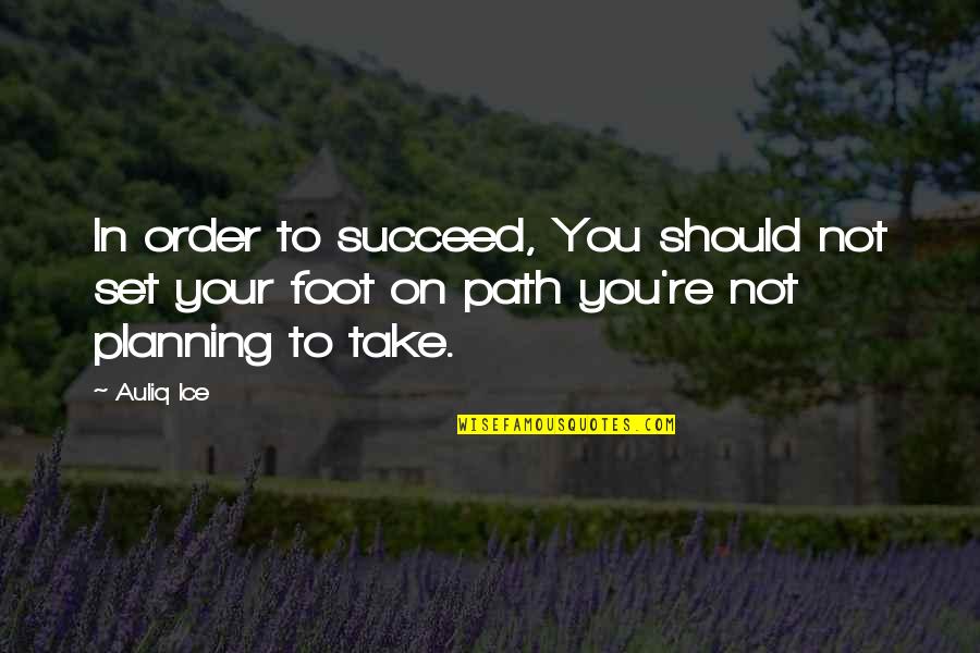 Path Success Quotes By Auliq Ice: In order to succeed, You should not set