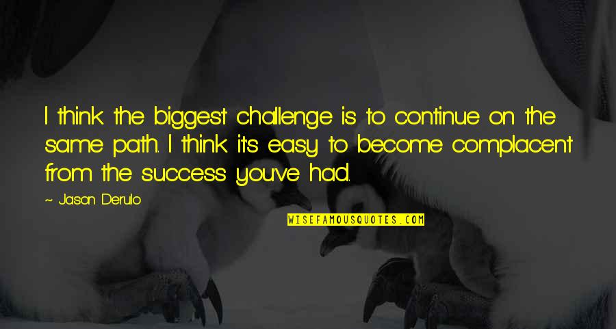 Path Success Quotes By Jason Derulo: I think the biggest challenge is to continue