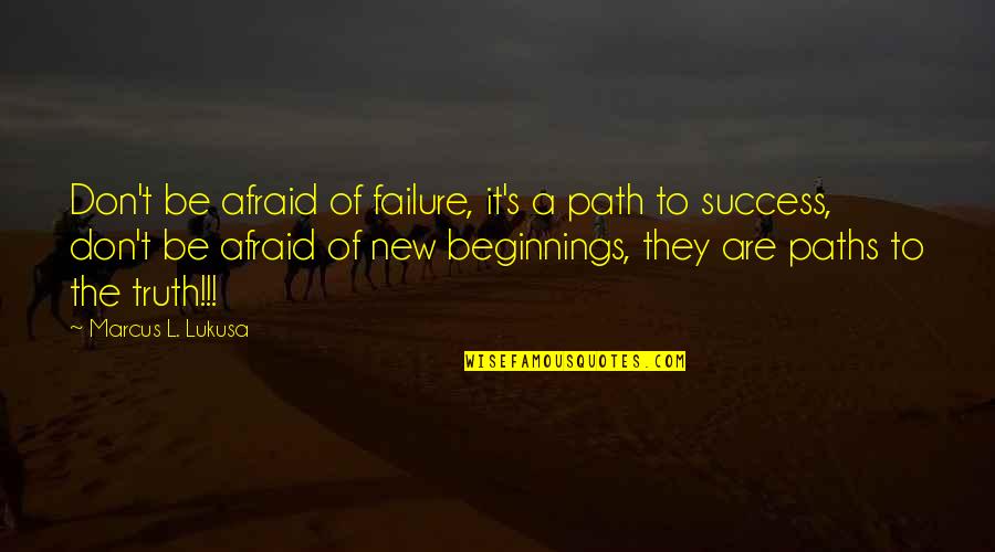 Path Success Quotes By Marcus L. Lukusa: Don't be afraid of failure, it's a path
