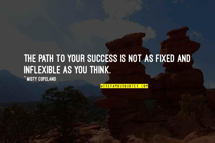 Path Success Quotes By Misty Copeland: The path to your success is not as