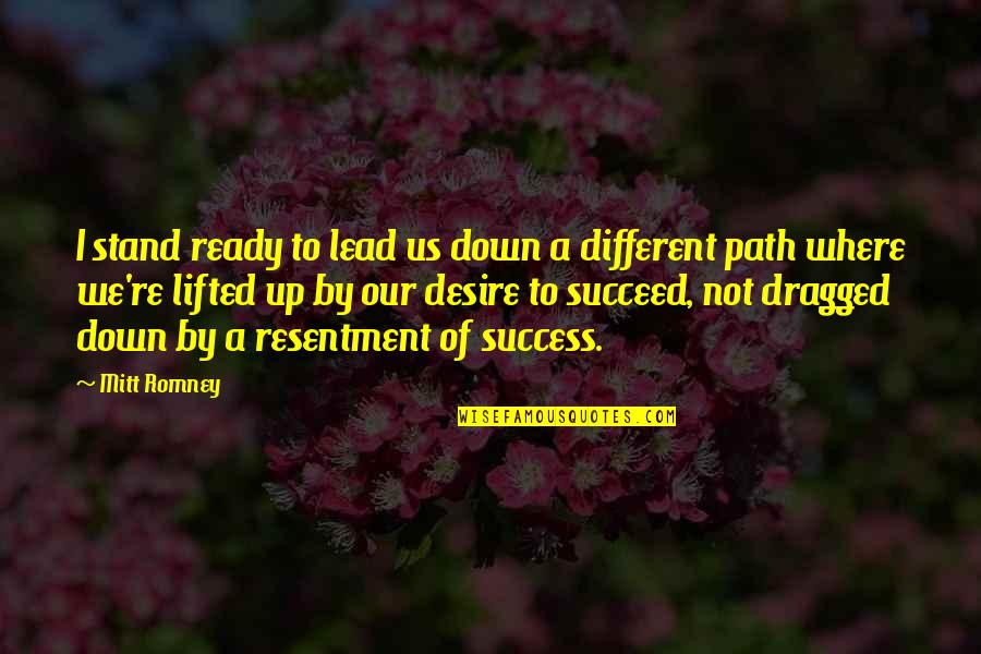 Path Success Quotes By Mitt Romney: I stand ready to lead us down a