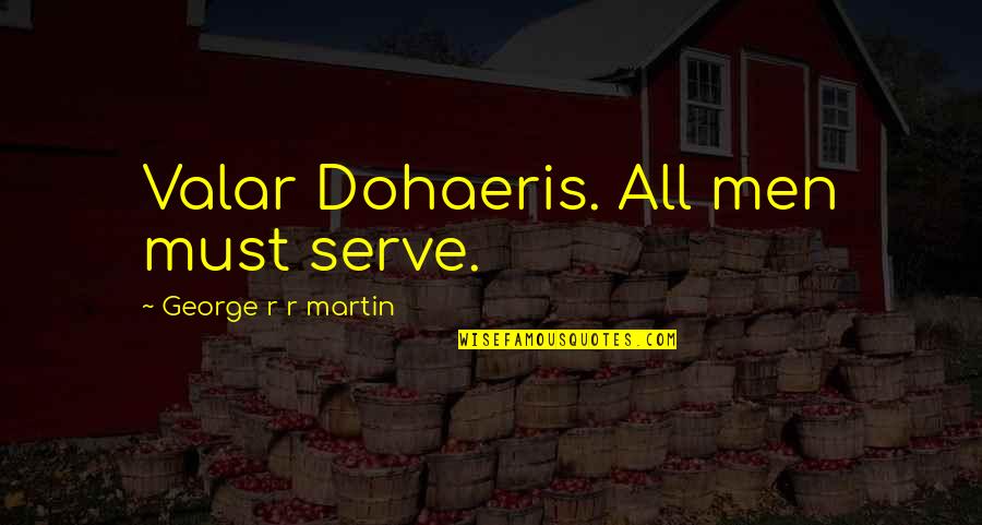 Path To Book Reading Quotes By George R R Martin: Valar Dohaeris. All men must serve. Path To Book Reading Quotes By George R R Martin: Valar Dohaeris. All men must serve.