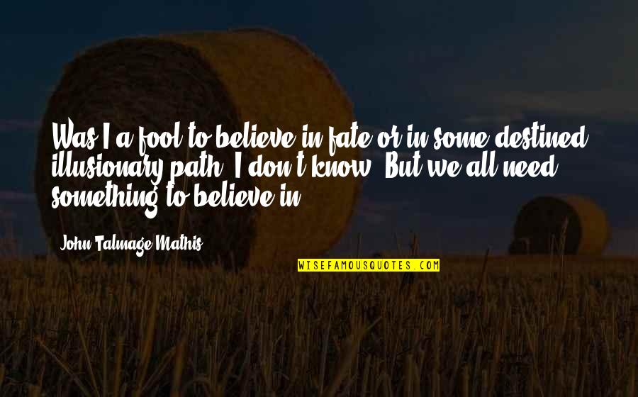 Path To Destiny Quotes By John-Talmage Mathis: Was I a fool to believe in fate