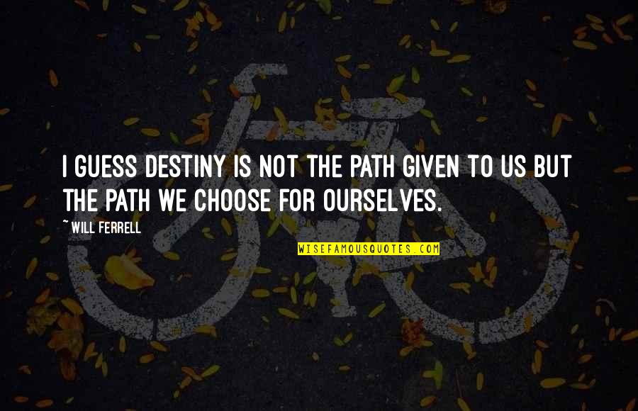 Path To Destiny Quotes By Will Ferrell: I guess destiny is not the path given