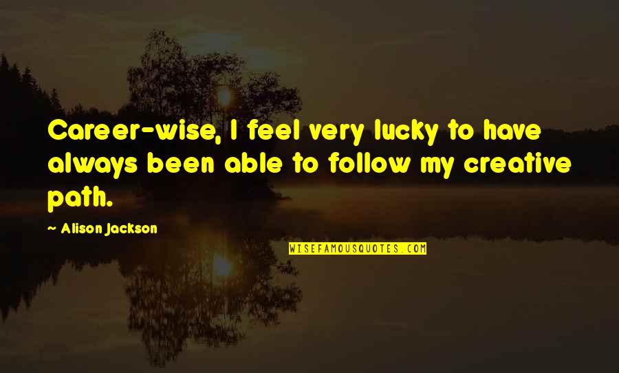 Path To Follow Quotes By Alison Jackson: Career-wise, I feel very lucky to have always