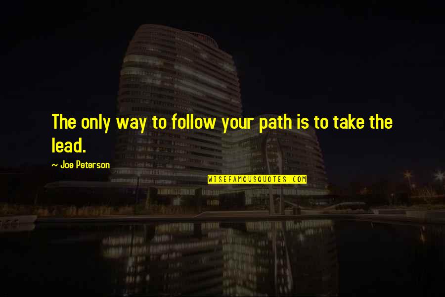 Path To Follow Quotes By Joe Peterson: The only way to follow your path is